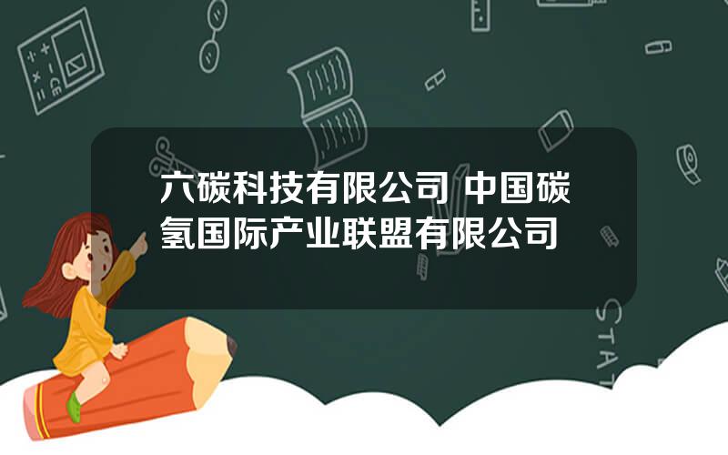 六碳科技有限公司 中国碳氢国际产业联盟有限公司